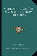 Meditations On The Seven Words From The Cross - Inge, W R