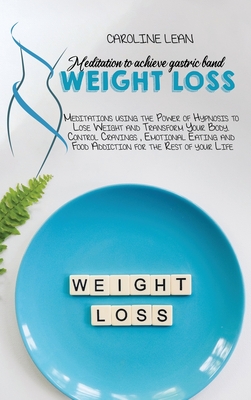 Meditations to Achieve Gastric Band Weight Loss: Meditations using the Power of Hypnosis to Lose Weight and Transform Your Body. Control Cravings, Emotional Eating and Food Addiction for the Rest of your Life - Kind, Marianne