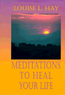 Meditations to Heal Your Life - Hay, Louise L, and Kramer, Jill (Editor)