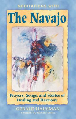 Meditations with the Navajo: Prayers, Songs, and Stories of Healing and Harmony - Hausman, Gerald, and Erdoes, Richard (Foreword by)
