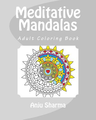 Meditative Mandalas: Adult Coloring Book - Sharma, Anju