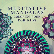 Meditative Mandalas Coloring Book for Kids: Exploring Geometric Patterns and Colors for Mindfulness and Relaxation