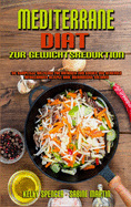 Mediterrane Di?t Zur Gewichtsreduktion: Die Komplette Anleitung F?r Anf?nger Zum Kochen Und Genie?en Mediterraner Rezepte Ohne ?berm??ige Kalorien (Mediterranean Diet For Weight Loss) (German Version)