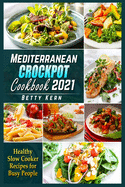 Mediterranean Crockpot Cookbook 2021: Healthy Slow Cooker Recipes for Busy People