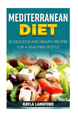 Mediterranean Diet: 30 Delicious and Healthy Recipes for a Healthier Lifestyle - Langford, Kayla