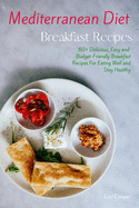 Mediterranean Diet Breakfast Recipes: 60+ Delicious, Easy and Budget-Friendly Breakfast Recipes For Eating Well and Stay Healthy