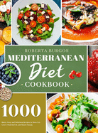 Mediterranean Diet Cookbook: 1000 Quick, Easy and Perfectly Portioned Recipes for Healthy Eating