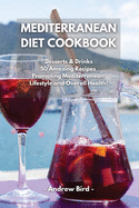 Mediterranean Diet Cookbook: Desserts & Drinks 50 Amazing Recipes Promoting Mediterranean Lifestyle and Overall Health!