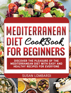 Mediterranean Diet Cookbook For Beginners: Discover The Pleasure Of The Mediterranean Diet With Easy and Healthy Recipes For Everyone