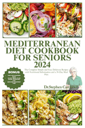 mediterranean diet cookbook for seniors 2024: The Complete Simple and Easy Delicious Recipes with Nutritional Information and a 30-Day Meal Plan.