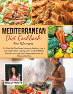 Mediterranean Diet Cookbook for Women: Dr. White Diet Plan Series Hands- on Guide on How to Eat Healthy While Leaving Junk Food Out of Mind Kickstart Your Long-Term Transformation with an Effective Diet Plan