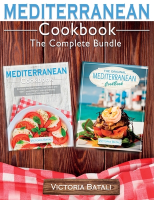 Mediterranean Diet Cookbook - The Complete Bundle (2 BOOKS IN 1): Start Losing Weight by Cooking Everyday Easy and Delicious Recipes From the Most Complete Mediterranean Diet Cookbook - Victoria Batali