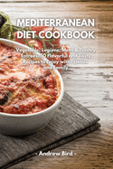 Mediterranean Diet Cookbook: Vegetable, Legume, Meat & Poultry Entrees. 50 Flavorful and Tasty Recipes to Enjoy with Friends and Family
