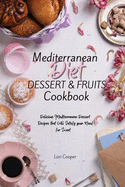 Mediterranean Diet Dessert & Fruits Cookbook: Delicious Mediterranean Dessert Recipes that Will Satisfy your Need for Sweet