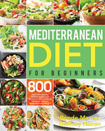 Mediterranean Diet for Beginners: 800 Easy and Flavorful Mediterranean Diet Recipes to Reduce Blood Pressure, Improve Health and Lose Weight