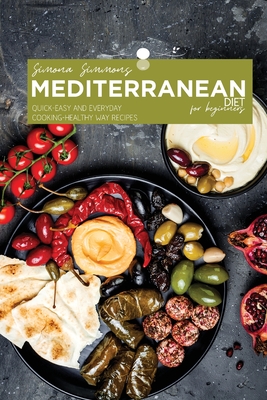 Mediterranean Diet for Beginners: Quick-Easy and Everyday Cooking- Healthy Way Recipes - Simmons, Simona