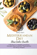 Mediterranean Diet Slow Cooker Bundle: 2 Books in 1: Healthy and Easy Recipes that Cook for Themselves for Busy People