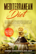 Mediterranean Diet: This Book Inlcudes: Mediterranean Diet for Beginners & Meal Prep for Beginners. How to Lose Weight in Simple and Healthy Way. Weight loss, Meal Prep & Fat Burn