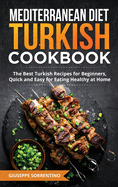 Mediterranean Diet Turkish Cookbook: The Best Turkish Recipes for Beginners, Quick and Easy for Eating Healthy at Home