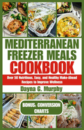 Mediterranean Freezer Meals Cookbook: Over 50 Nutritious, Easy and Healthy Make-Ahead Recipes to Improve Wellness