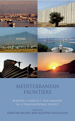 Mediterranean Frontiers: Borders, Conflict and Memory in a Transnational World - Bechev, Dimitar, and Nicolaidis, Kalypso