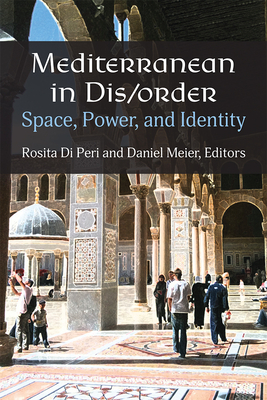 Mediterranean in Dis/Order: Space, Power, and Identity - Di Peri, Rosita, and Meier, Daniel