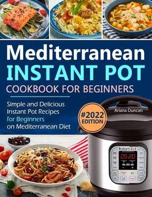 Mediterranean Instant Pot Cookbook: Simple and Delicious Instant Pot Recipes For Beginners on Mediterranean Diet - Duncan, Ariana