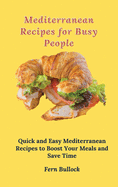 Mediterranean Recipes for Busy People: Quick and Easy Mediterranean Recipes to Boost Your Meals and Save Time