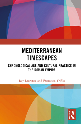 Mediterranean Timescapes: Chronological Age and Cultural Practice in the Roman Empire - Laurence, Ray, and Trifil, Francesco