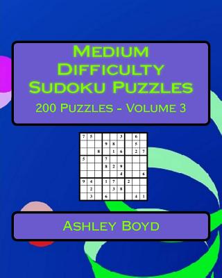 Medium Difficulty Sudoku Puzzles Volume 3: 200 Medium Sudoku Puzzles For Advanced Players - Boyd, Ashley