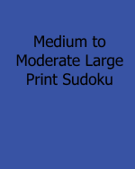 Medium to Moderate Large Print Sudoku: Fun, Large Print Sudoku Puzzles