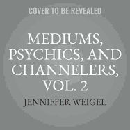 Mediums, Psychics, and Channelers, Vol. 2