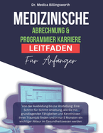 MEDIZINISCHE ABRECHNUNG & Programmier Karriere LEITFADEN FR ANFNGER: Von der Ausbildung bis zur Anstellung: Eine Schritt-fr-Schritt-Anleitung, wie Sie mit grundlegenden Fhigkeiten und Kenntnissen