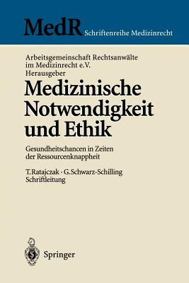 Medizinische Notwendigkeit Und Ethik: Gesundheitschancen in Zeiten Der Ressourcenknappheit - Ratajczak, T (Contributions by), and Arbeitsgemeinschaft Rechtsanw?lte Im Medizinrecht E V (Editor), and Bergmann, K -O (Contributions by)