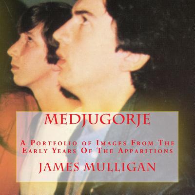 Medjugorje: A Portfolio of Images From The Early Years Of The Apparitions - Mulligan, James, Fr.