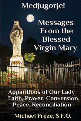 Medjugorje! Latest Marian Messages For The World: Marian Apparitions Faith, Prayer, Conversion - Freze, Michael