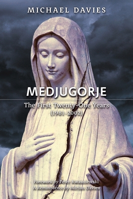 Medjugorje: The First Twenty-One Years (1981-2002): A Source-Based Contribution to the Definitive History - Davies, Michael, and Kwasniewski, Peter (Foreword by)