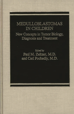 Medulloblastomas in Children: New Concepts in Tumor Biology, Diagnosis and Treatment - Zeltzer, Paul M, and Zelter, Paul, and Pochedly, Carl (Editor)