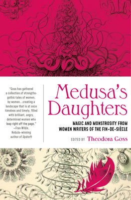 Medusa's Daughters: Magic and Monstrosity from Women Writers of the Fin-De-Sicle - Goss, Theodora (Editor)