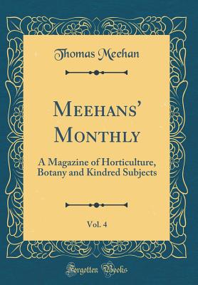 Meehans' Monthly, Vol. 4: A Magazine of Horticulture, Botany and Kindred Subjects (Classic Reprint) - Meehan, Thomas