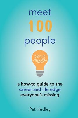 Meet 100 People: A How-To Guide to the Career and Life Edge Everyone's Missing - Hedley, Pat