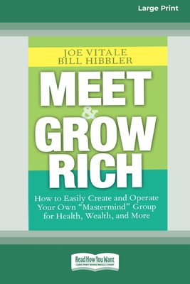 Meet and Grow Rich: How to Easily Create and Operate Your Own ''Mastermind'' Group for Health, Wealth and More [Standard Large Print 16 Pt Edition] - Vitale, Joe, and Hibbler, Bill
