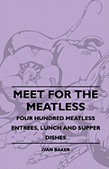 Meet For The Meatless - Four Hundred Meatless Entrees, Lunch And Supper Dishes - Baker, Ivan