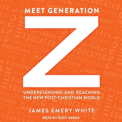 Meet Generation Z: Understanding and Reaching the New Post-Christian World - White, James Emery, and Sanda, Rudy (Read by)