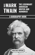 Meet Mark Twain: The Legendary American Writer and Humorist (A Biography Book): The Life and Times of Samuel Langhorne Clemens