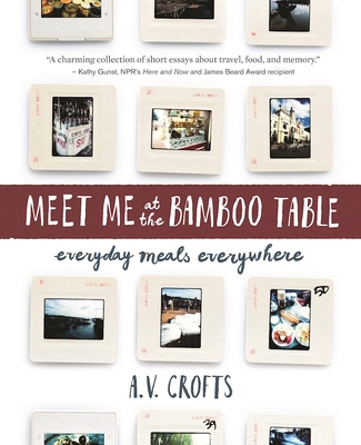 Meet Me at the Bamboo Table: Everyday Meals Everywhere - Crofts, A V