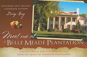 Meet Me at the Belle Meade Plantation: Timeless Images and Flavorful Recipes from the Queen of Tennessee Plantations