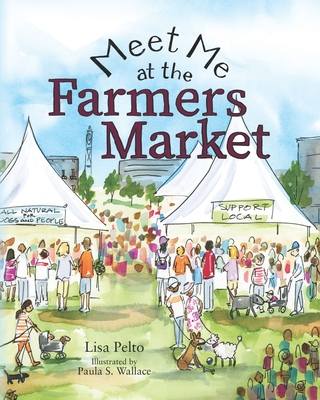 Meet Me at the Farmers Market - Pelto, Lisa