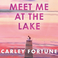 Meet Me at the Lake: The breathtaking new novel from the author of EVERY SUMMER AFTER
