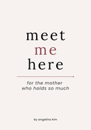Meet Me Here: For The Mother Who Holds So Much